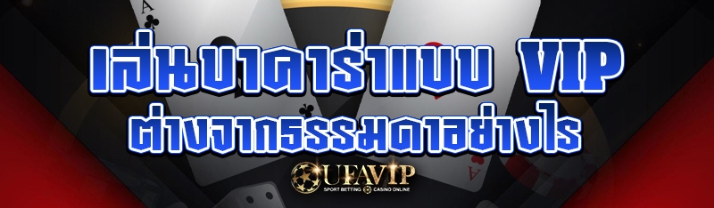 เล่นบาคาร่าแบบ VIP ต่างจากธรรม